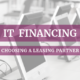 IT  equipement financing : choosing a leasing partner